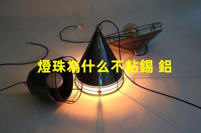 燈珠為什么不粘錫 鋁為什么不粘錫